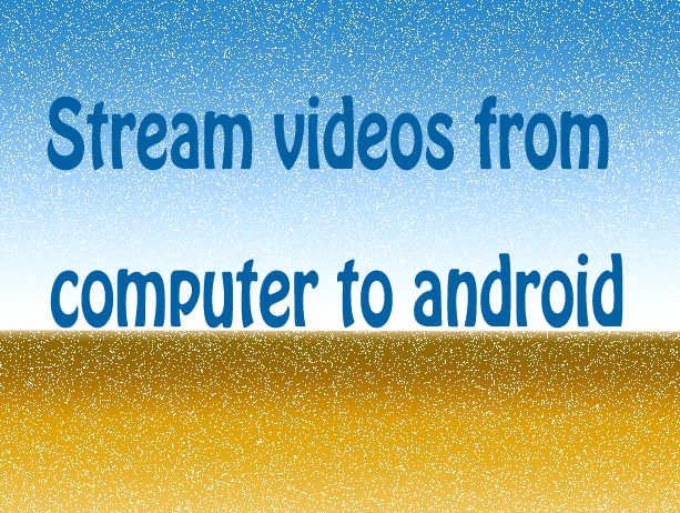 Videos de transmisión fácilmente de la computadora a Android [Video]